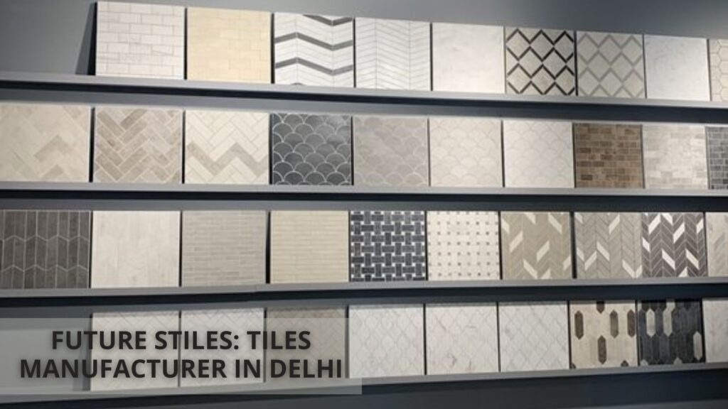 Tiles Manufacturer in Delhi